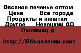 Овсяное печенье оптом  › Цена ­ 60 - Все города Продукты и напитки » Другое   . Ненецкий АО,Пылемец д.